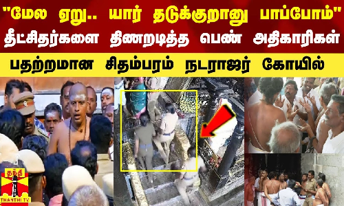 மேல ஏறு யார் தடுக்குறானு பாப்போம்.. தீட்சிதர்களை திணறவிட்ட பெண் அதிகாரிகள்.. பதற்றமான சிதம்பரம் நடராஜர் கோயில்