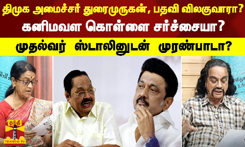 திமுக அமைச்சர் துரைமுருகன், பதவி விலகுவாரா? கனிமவள கொள்ளை சர்ச்சையா? முதல்வர் ஸ்டாலினுடன் முரண்பாடா?