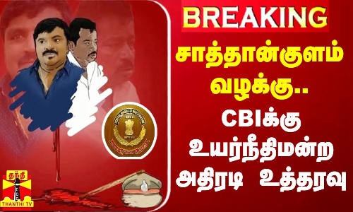 Breaking || சாத்தான்குளம் வழக்கு - சிபிஐக்கு உயர்நீதிமன்ற அதிரடி உத்தரவு
