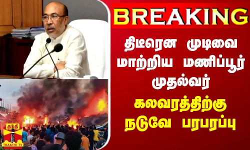 BREAKING || திடீரென முடிவை மாற்றிய மணிப்பூர் முதல்வர் - கலவரத்திற்கு நடுவே பரபரப்பு