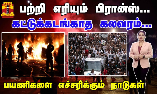பற்றி எரியும் பிரான்ஸ்..கட்டுக்கடங்காத கலவரம் - பயணிகளை எச்சரிக்கும் நாடுகள்
