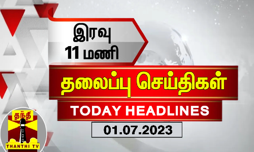 இரவு 11 மணி தலைப்புச் செய்திகள் (01-07-2023)