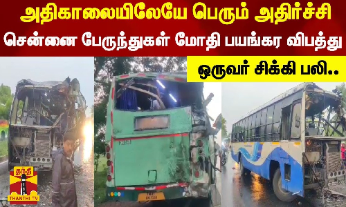 அதிகாலையிலேயே பெரும் அதிர்ச்சி.. சென்னை பேருந்துகள் மோதி பயங்கர விபத்து - ஒருவர் சிக்கி பலி..