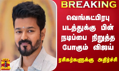 #BREAKING || வெங்கட்பிரபு படத்துக்கு பின் நடிப்பை நிறுத்த போகும் விஜய் - ரசிகர்களுக்கு அதிர்ச்சி