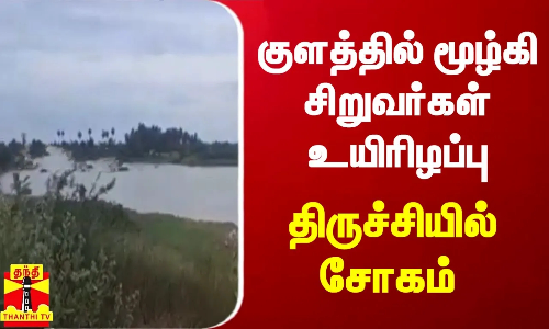 குளத்தில் மூழ்கி 2 சிறுவர்கள் உயிரிழப்பு - திருச்சியில் சோகம்
