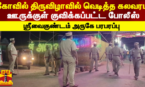 கோவில் திருவிழாவில் வெடித்த கலவரம்.. ஊருக்குள் குவிக்கப்பட்ட போலீஸ்...ஸ்ரீவைகுண்டம் அருகே பரபரப்பு
