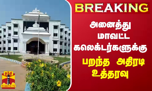 #BREAKING || அனைத்து மாவட்ட கலெக்டர்களுக்கு பறந்த அதிரடி உத்தரவு