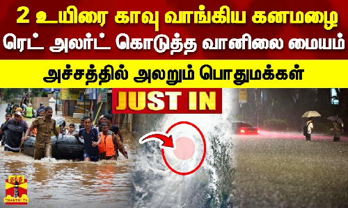 #JUSTIN | 2 உயிரை காவு வாங்கிய கனமழை..ரெட் அலர்ட் கொடுத்த வானிலை மையம் - அச்சத்தில் அலறும் பொதுமக்கள்