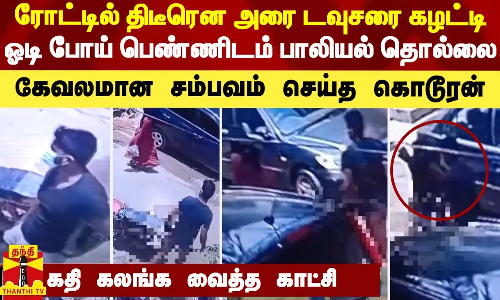 ரோட்டில் திடீரென அரை டவுசரை கழட்டி ஓடி போய் பெண்ணிடம் பாலியல் தொல்லை.. கதி கலங்க வைத்த காட்சி