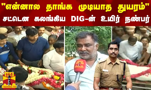 #BREAKING || என்னால தாங்க முடியாத துயரம் சட்டென கலங்கிய  டிஐஜியின் உயிர் நண்பர்