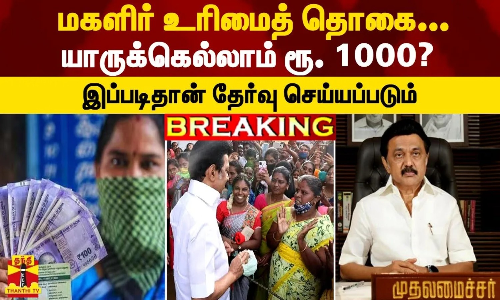 BREAKING || மகளிர் உரிமைத் தொகை... யாருக்கெல்லாம் ரூ. 1000... இப்படிதான் தேர்வு செய்யப்படும்