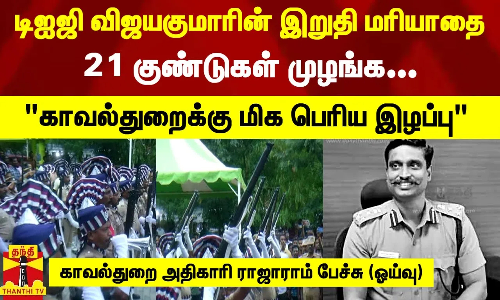 டிஐஜி விஜயகுமாரின் இறுதி மரியாதை21 குண்டுகள் முழங்க... காவல்துறைக்கு மிக பெரிய இழப்பு