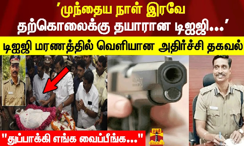 முந்தைய நாள் இரவே   தற்கொலைக்கு தயாரான டிஐஜி... டிஐஜி மரணத்தில் வெளியான அதிர்ச்சி தகவல் துப்பாக்கி எங்க வைப்பீங்க...