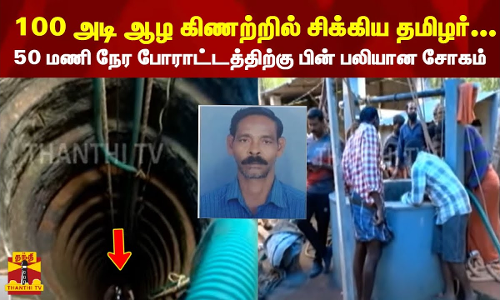100 அடி ஆழ கிணற்றில் சிக்கிய தமிழர்... 50 மணி நேர போராட்டத்திற்கு பின் பலியான சோகம்