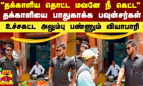 “தக்காளிய தொட்ட நீ கெட்ட“ - தக்காளியை பாதுகாக்க பவுன்சர்கள் - அலும்பு பண்ணும் வியாபாரி “தக்காளிய தொட்ட நீ கெட்ட“ - தக்காளியை பாதுகாக்க பவுன்சர்கள் - அலும்பு பண்ணும் வியாபாரி