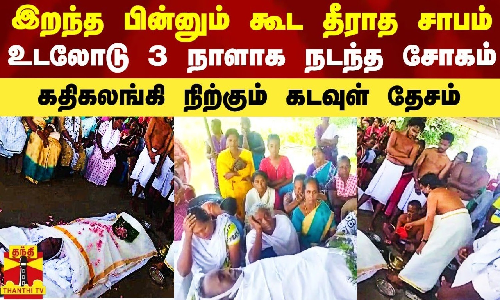 இறந்த பின்னும் கூட தீராத சாபம்.. உடலோடு 3 நாளாக நடந்த சோகம்.. கலங்கி நிற்கும் கடவுள் தேசம்