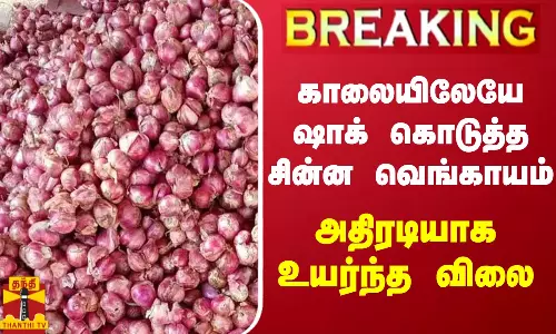BREAKING || அதிரடியாக உயர்ந்த சின்ன வெங்காயம் விலை