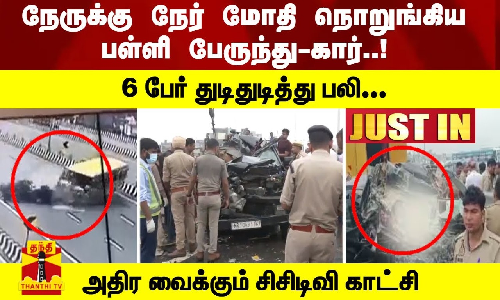 #JUSTIN : நேருக்கு நேர் மோதி நொறுங்கிய பள்ளி பேருந்து-கார்..! - 6 பேர் துடிதுடித்து பலி... அதிர வைக்கும் சிசிடிவி காட்சி
