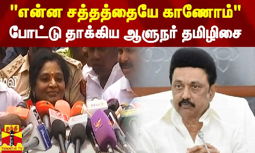என்ன சத்தத்தையே காணோம் - தமிழக அரசு மீது சீறிய ஆளுநர் தமிழிசை