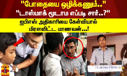 போதையை ஒழிக்கணும்..டாஸ்மாக் மூடாம எப்படி சார்..? ஐபிஎஸ் அதிகாரியை கேள்வியால் மிரளவிட்ட மாணவன்