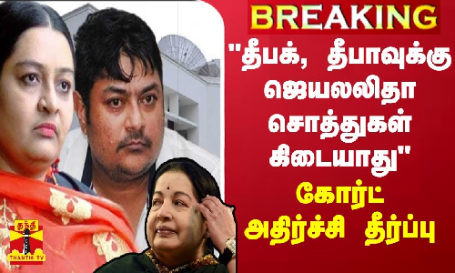 #BREAKING || தீபக், தீபா ஜெயலலிதாவின் சொத்துகளை உரிமை கோர முடியாது  - கோர்ட் அதிர்ச்சி தீர்ப்பு