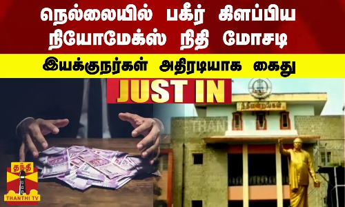 நெல்லையில் பகீர் கிளப்பிய நியோமேக்ஸ் நிதி மோசடி - இயக்குநர்கள் அதிரடியாக கைது