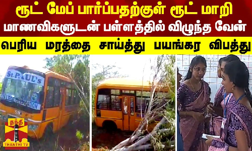 ரூட் மேப் பார்ப்பதற்குள் ரூட் மாறி மாணவிகளுடன் பள்ளத்தில் விழுந்த வேன்..பெரிய மரத்தை சாய்த்து பயங்கர விபத்து