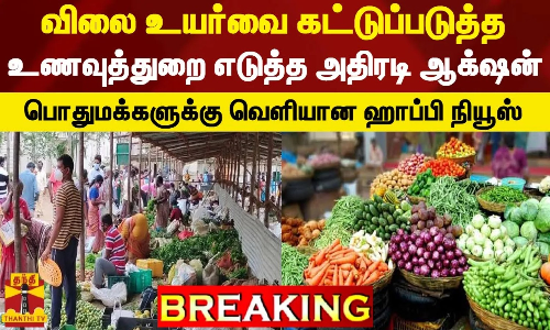 #BREAKING || விலை உயர்வை கட்டுப்படுத்த உணவுத்துறை எடுத்த அதிரடி ஆக்‌ஷன் - பொதுமக்களுக்கு வெளியான ஹாப்பி நியூஸ்
