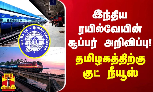 இந்திய ரயில்வேயின் சூப்பர் அறிவிப்பு... தமிழகத்திற்கு குட் நீயூஸ்