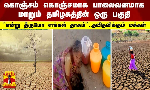 கொஞ்சம் கொஞ்சமாக பாலைவனமாக மாறும் தமிழகத்தின் ஒரு பகுதி - “என்று தீருமோ எங்கள் தாகம்“ - தவிதவிக்கும் மக்கள்