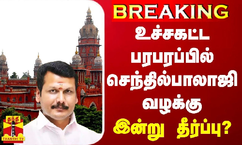 BREAKING || உச்சகட்ட பரபரப்பில் செந்தில்பாலாஜி வழக்கு - இன்று தீர்ப்பு?