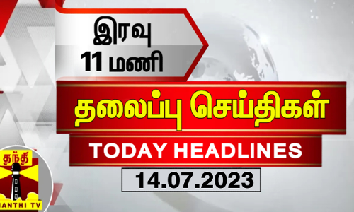 இரவு 11 மணி தலைப்புச் செய்திகள் (14-07-2023)