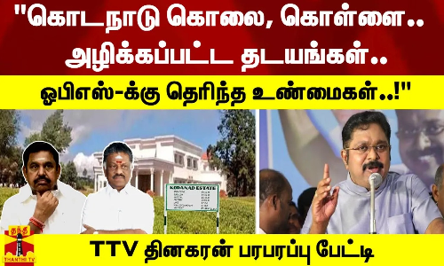 கொடநாடு கொலை, கொள்ளை - அழிக்கப்பட்ட தடயங்கள்- ஓபிஎஸ்-க்கு தெரிந்த உண்மைகள்..!  - TTV தினகரன் பரபரப்பு பேட்டி