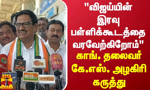 விஜய்யின் இரவு பள்ளிக்கூடத்தை வரவேற்கிறோம் - காங்கிரஸ் தலைவர் கே.எஸ். அழகிரி கருத்து