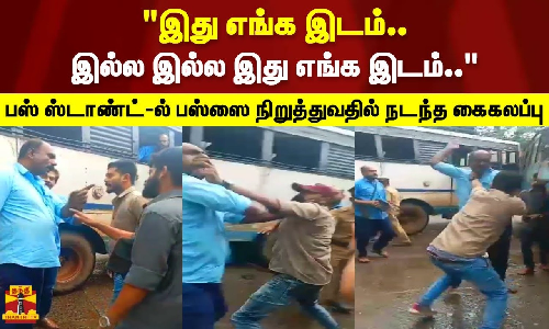 இது எங்க இடம்.. இல்ல இல்ல இது எங்க இடம்.. பஸ் ஸ்டாண்ட்-ல் பஸ்ஸை நிறுத்துவதில் நடந்த கைகலப்பு