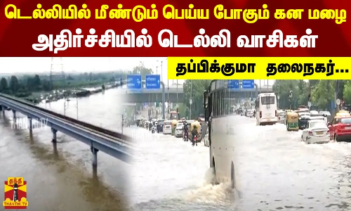 டெல்லியில் மீண்டும் பெய்ய போகும் கன மழை அதிர்ச்சியில் டெல்லி வாசிகள் தப்பிக்குமா தலைநகர்...