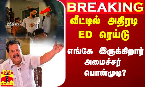 #Breaking|| வீட்டில் அதிரடி ED ரெய்டு.. எங்கே இருக்கிறார் அமைச்சர் பொன்முடி?