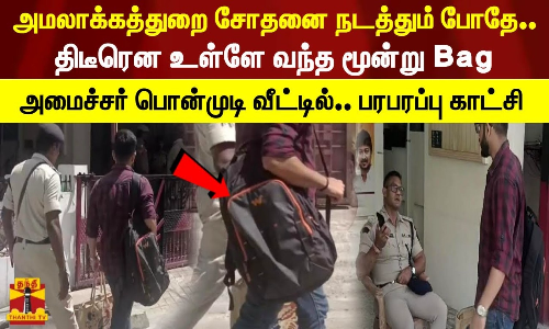 அமலாக்கத்துறை சோதனை நடத்தும் போதே.. திடீரென உள்ளே வந்த மூன்று Bag. அமைச்சர் பொன்முடி வீட்டில்.. பரபரப்பு காட்சி