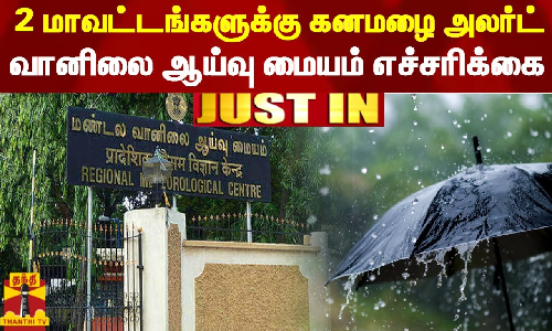 #JUSTIN | 2 மாவட்டங்களுக்கு கனமழை அலர்ட் -  வானிலை ஆய்வு மையம் எச்சரிக்கை