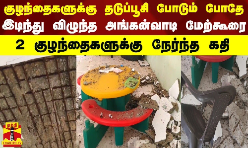 குழந்தைகளுக்கு தடுப்பூசி போடும் போதே இடிந்து விழுந்த அங்கன்வாடி மேற்கூரை.. 2 குழந்தைகளுக்கு நேர்ந்த கதி..புதுக்கோட்டையில் அதிர்ச்சி