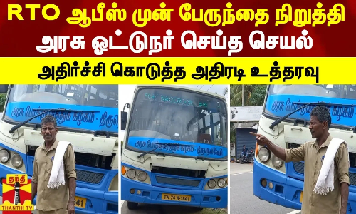 RTO ஆபீஸ் முன் பேருந்தை நிறுத்தி அரசு ஓட்டுநர் செய்த செயல்...அடுத்து வந்த அதிரடி உத்தரவு RTO ஆபீஸ் முன் பேருந்தை நிறுத்தி அரசு ஓட்டுநர் செய்த செயல்...அடுத்து வந்த அதிரடி உத்தரவு