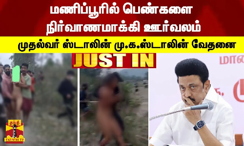 #JUSTIN | மணிப்பூரில் பெண்களை நிர்வாணமாக்கி ஊர்வலம் - முதல்வர் மு.க.ஸ்டாலின் வேதனை