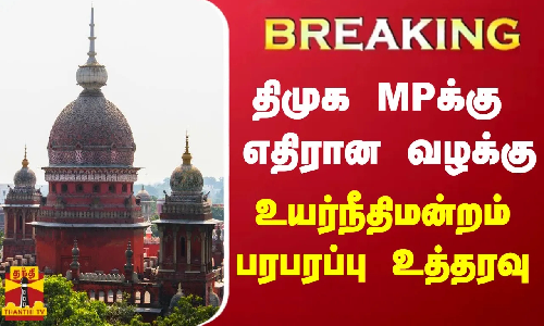 #Breaking | திமுக எம்.பி.க்கு எதிரான வழக்கு - உயர்நீதிமன்றம் பரபரப்பு உத்தரவு