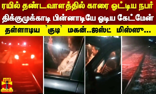 ரயில் தண்டவாளத்தில் காரை ஓட்டிய நபர்..திக்குமுக்காடி பின்னாடியே ஓடிய கேட்மேன்- தள்ளாடிய குடி மகன்..ஜஸ்ட் மிஸ்ஸு...