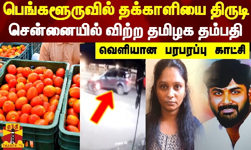 பெங்களூருவில் தக்காளியை திருடி சென்னையில் விற்ற தமிழக தம்பதி - வெளியான பரபரப்பு காட்சி