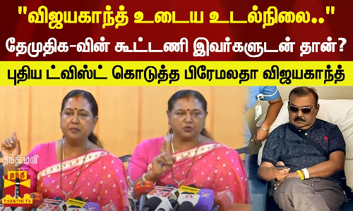 விஜயகாந்த் உடைய உடல்நிலை.. தேமுதிக-வின் கூட்டணி இவர்களுடன் தான்? ட்விஸ்ட் கொடுத்த பிரேமலதா