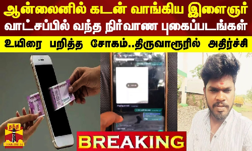 #BREAKING || ஆன்லைனில் கடன் வாங்கிய இளைஞர்.. வாட்சப்பில் வந்த நிர்வாண புகைப்படங்கள் - உயிரை பறித்த சோகம்..திருவாரூரில் அதிர்ச்சி