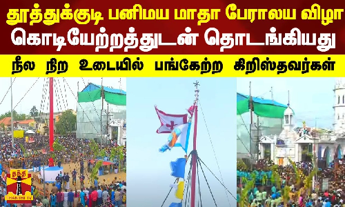 தூத்துக்குடி பனிமய மாதா பேராலய திருவிழா.. கொடியேற்றத்துடன் தொடங்கியது - நீல நிற உடையில் பங்கேற்ற கிறிஸ்தவர்கள்