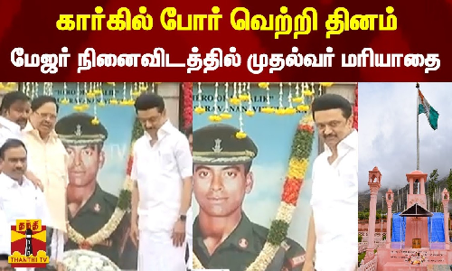 கார்கில் போர் வெற்றி தினம்  -  மேஜர் சரவணன் நினைவிடத்தில் முதல்வர் மரியாதை