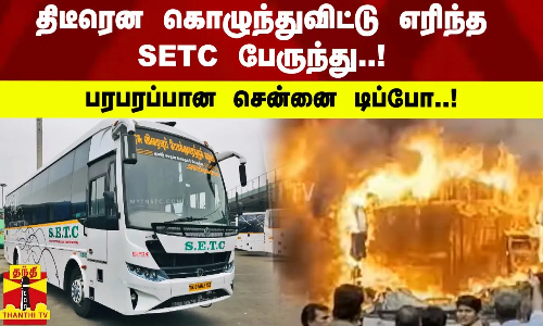 திடீரென கொழுந்துவிட்டு எரிந்த SETC பேருந்து..! பரபரப்பான சென்னை டிப்போ..!